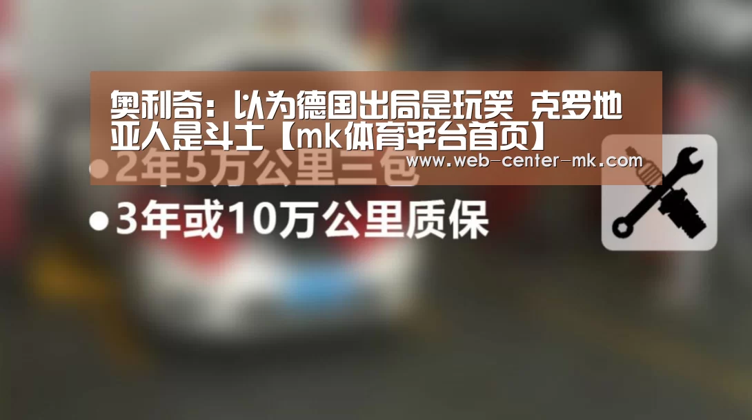 奥利奇：以为德国出局是玩笑 克罗地亚人是斗士【mk体育平台首